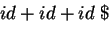 \begin{displaymath}\begin{array}{l}\overline{S} \\
\overline{E}\;\$\\
{E + \...
...} + id + id\; \$\\
\underline{id}+ id + id\; \$\\ \end{array}\end{displaymath}